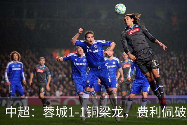 中超：蓉城1-1铜梁龙，费利佩破僵，迪马塔扳平